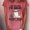 Topshot zolucky | Just Because Im Awake Doesnt Mean I'M Read To Do Things Womens T-Shirt