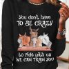 Topshot zolucky | Funny Horse You Don'T Have To Be Crazy To Ride With Us We Can Train You Crew Neck Horse Cotton-Blend Casual Long Sleeve Shirt