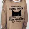 Topshot zolucky | Funny Women Sometimes I Stay Inside Because It'S Just Too People Out There Crew Neck Casual Letter Sweatshirt