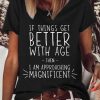 Topshot zolucky | Women'S Funny Word If Things Get Better With Age I'M Magnificent Casual T-Shirt