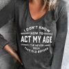 Topshot zolucky | I Don'T Know How To Act My Age I'Ve Never Been This Old Crew Neck Lounge T-Shirt Deep Gray