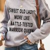 Topshot zolucky | Sweet Old Lady More Like Battle-Tested Warrior Queen Casual Long Sleeve Sweatshirt